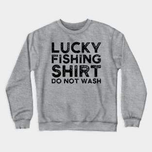 lucky fishing shirt do not wash Crewneck Sweatshirt